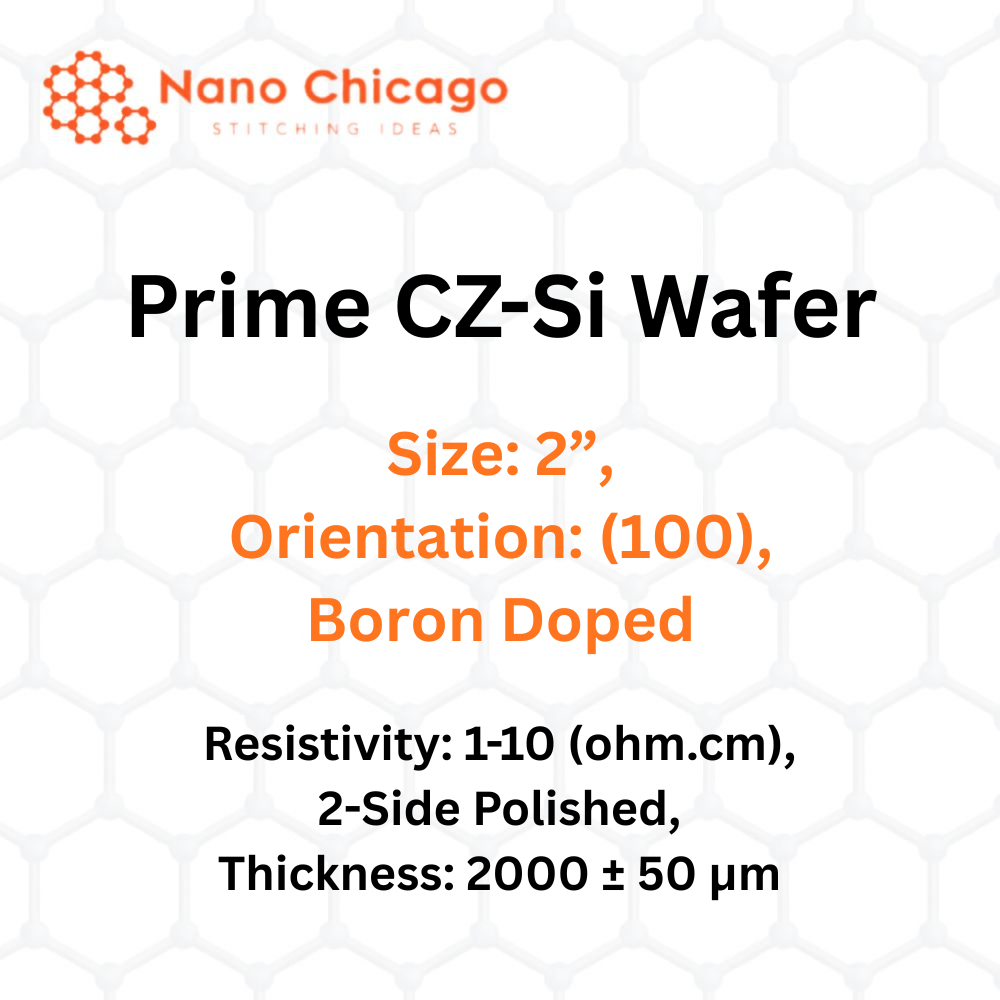 Prime CZ-Si Wafer, Size: 2”, Orientation: (100), Boron Doped, Resistivity: 1-10 (ohm.cm), 2-Side Polished, Thickness: 2000 ± 50 μm